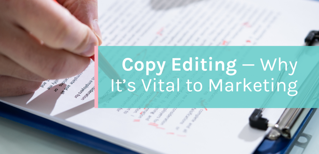 A person editing words on a paper with the title, "Copy Editing — Why It's Vital to Marketing," over top.